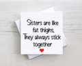 Funny Sister Card – Sisters Are Like Fat Thighs – Funny Sister Birthday Card